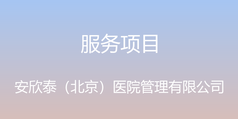 服务项目 - 安欣泰（北京）医院管理有限公司